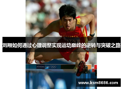 刘翔如何通过心理调整实现运动巅峰的逆转与突破之路