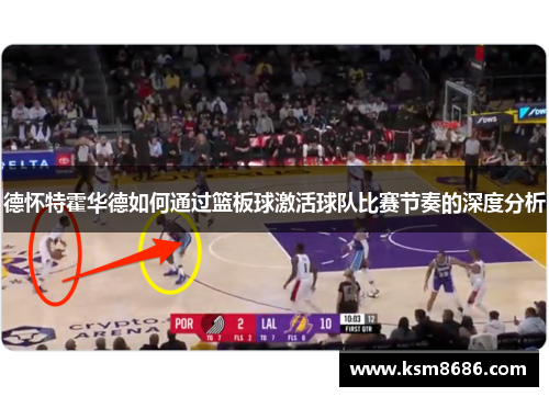 德怀特霍华德如何通过篮板球激活球队比赛节奏的深度分析