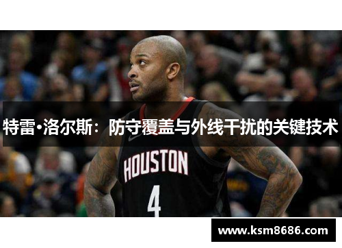 特雷·洛尔斯：防守覆盖与外线干扰的关键技术