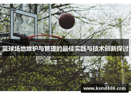 篮球场地维护与管理的最佳实践与技术创新探讨 篮球场地维护与管理的最佳实践与技术创新探讨