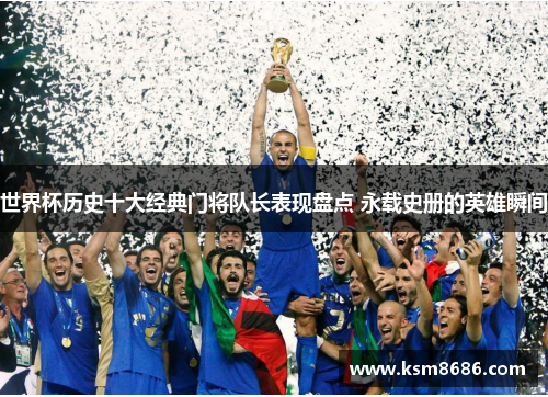 世界杯历史十大经典门将队长表现盘点 永载史册的英雄瞬间