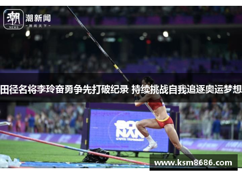 田径名将李玲奋勇争先打破纪录 持续挑战自我追逐奥运梦想