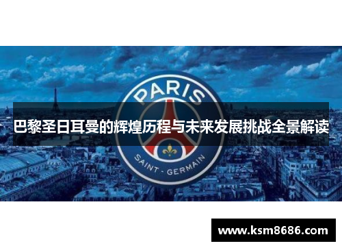 巴黎圣日耳曼的辉煌历程与未来发展挑战全景解读 巴黎圣日耳曼的辉煌历程与未来发展挑战全景解读