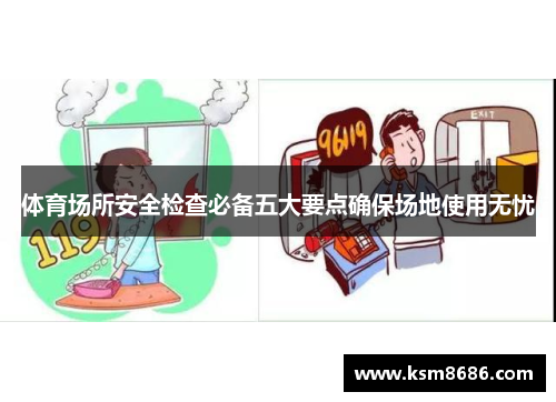 体育场所安全检查必备五大要点确保场地使用无忧 体育场所安全检查必备五大要点确保场地使用无忧