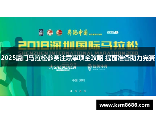 2025厦门马拉松参赛注意事项全攻略 提前准备助力完赛