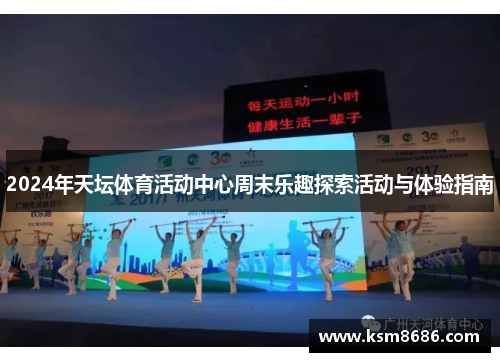 2024年天坛体育活动中心周末乐趣探索活动与体验指南 2024年天坛体育活动中心周末乐趣探索活动与体验指南