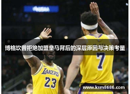 博格坎普拒绝加盟皇马背后的深层原因与决策考量 博格坎普拒绝加盟皇马背后的深层原因与决策考量