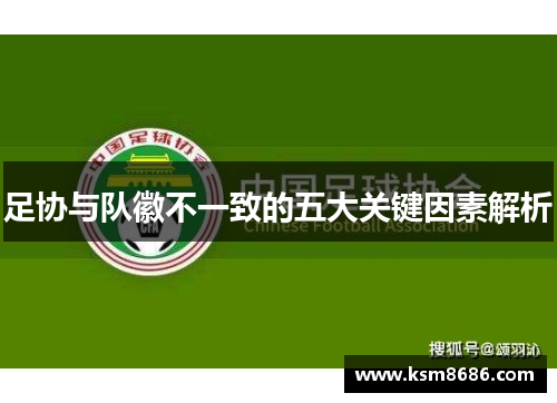 足协与队徽不一致的五大关键因素解析