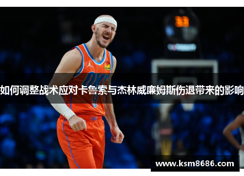 如何调整战术应对卡鲁索与杰林威廉姆斯伤退带来的影响