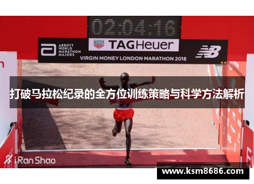 打破马拉松纪录的全方位训练策略与科学方法解析